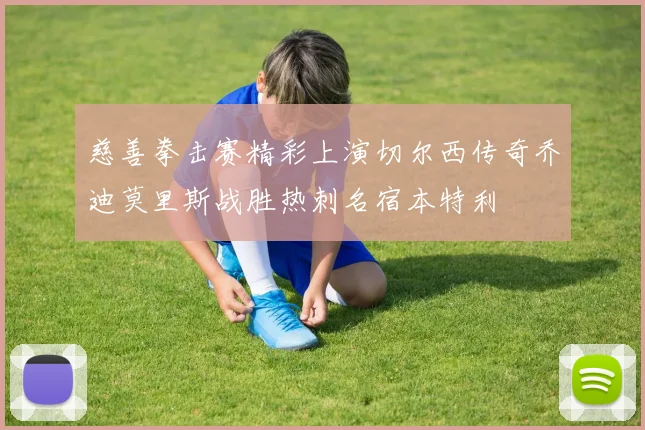 慈善拳击赛精彩上演切尔西传奇乔迪莫里斯战胜热刺名宿本特利