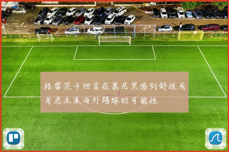 格雷茨卡坦言在慕尼黑感到舒适或考虑未来海外踢球的可能性